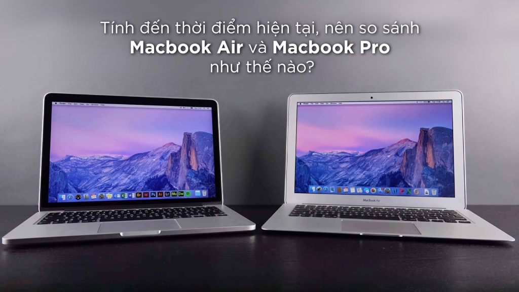 Tính đến thời điểm hiện tại, nên so sánh Macbook Air và Macbook Pro như thế nào?