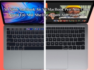 So Sánh MacBook Air Và MacBook Pro: Nên Chọn Người Em Nhỏ Nhẹ Hay Người Anh Mạnh Mẽ