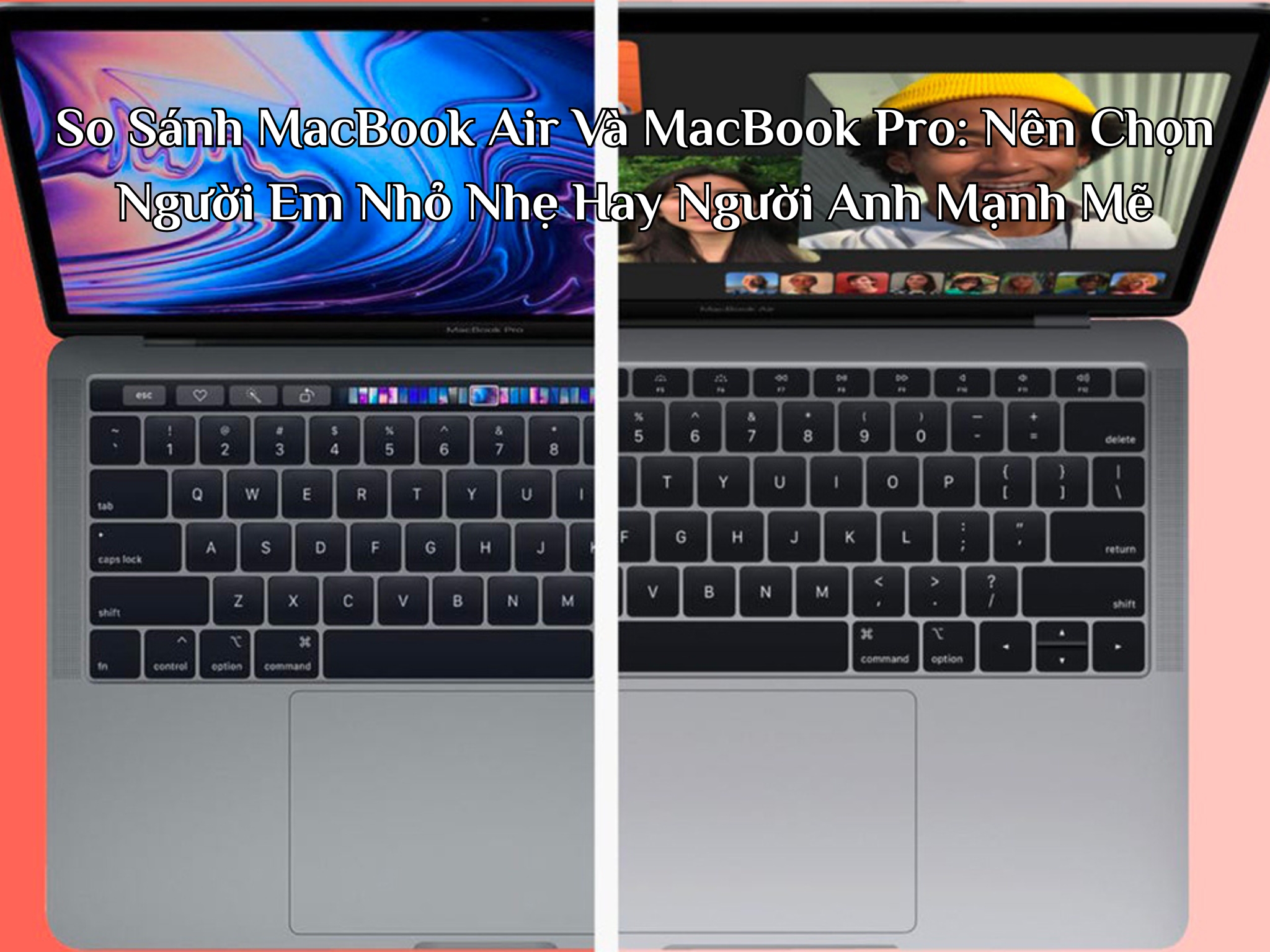 So Sánh MacBook Air Và MacBook Pro: Nên Chọn Người Em Nhỏ Nhẹ Hay Người Anh Mạnh Mẽ