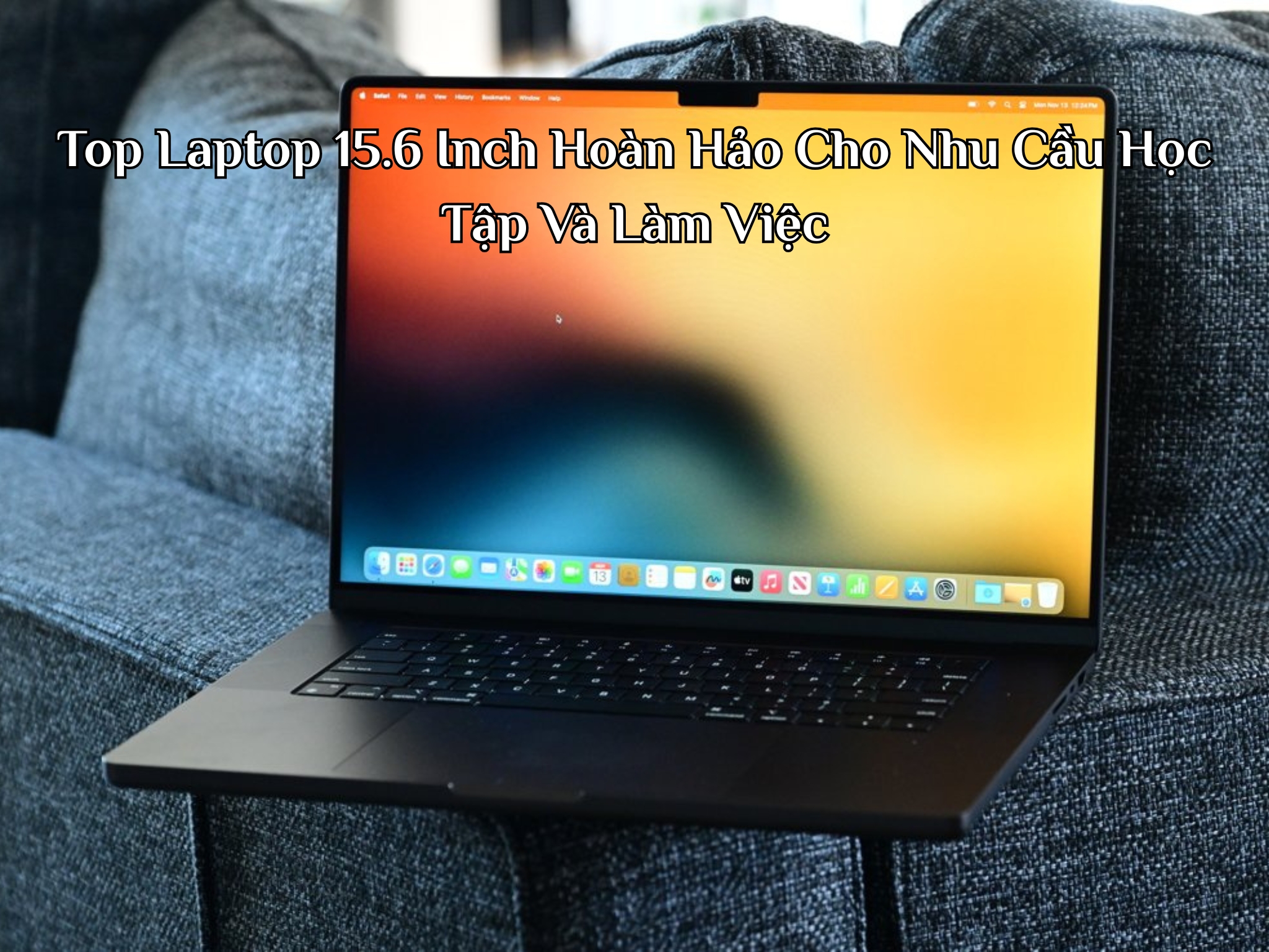 Top Laptop 15.6 Inch Hoàn Hảo Cho Nhu Cầu Học Tập Và Làm Việc