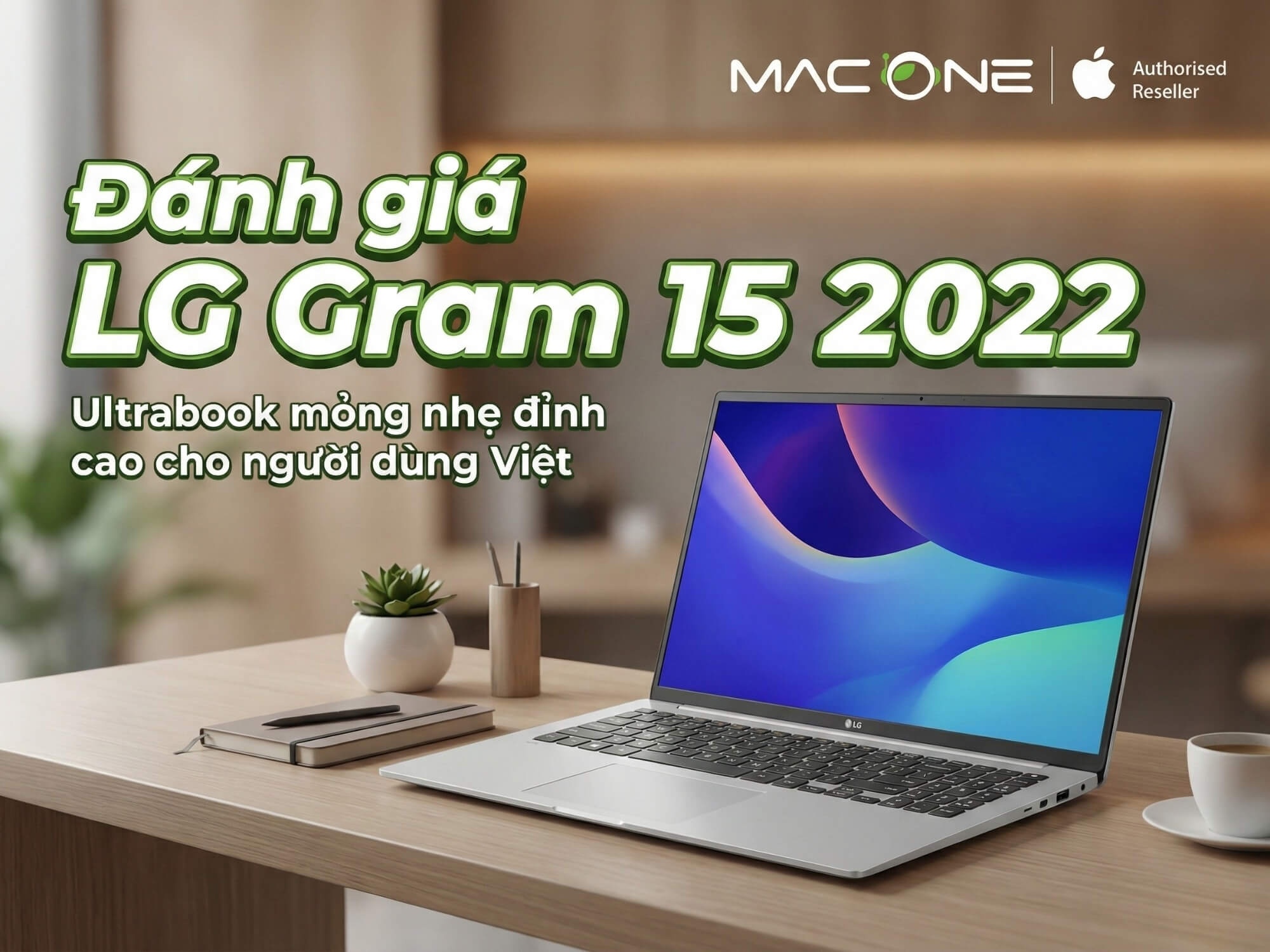 Đánh giá LG Gram 15 2022: Ultrabook mỏng nhẹ đỉnh cao cho người dùng Việt